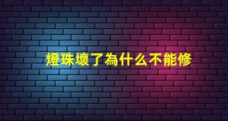 燈珠壞了為什么不能修 為什么燈珠老壞